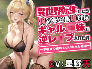異世界転生したら俺のことが嫌いなギャルJK妹に逆レ●プされた件〜孕むまで終わらない中出し性活〜(巨乳大好き屋) [d_295153]