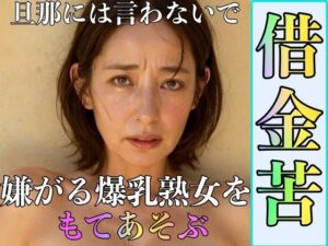 借金苦 嫌がる爆乳熟女をもてあそぶ(エロっぴー) [d_297515]