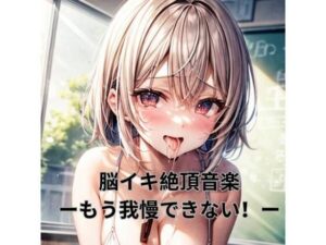 脳イキ絶頂音楽ーもう我慢できない！ー(ヒメゴト) [d_300067]