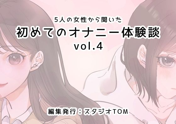 5人の女性から聞いた初めてのオナニー体験談vol.4(スタジオTOM) [d_300597]