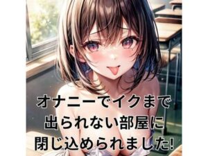 オナニーでイクまで出られない部屋に閉じ込められました！(ヒメゴト) [d_302357]