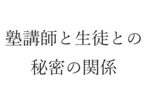 塾講師と生徒との秘密の関係(官能物語) [d_308127]