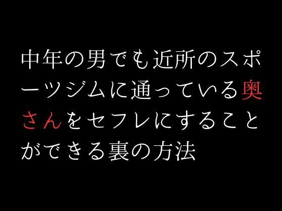 中年の男でも近所のスポーツジムに通っている奥さんをセフレにすることができる裏の方法(first impression) [d_308665]