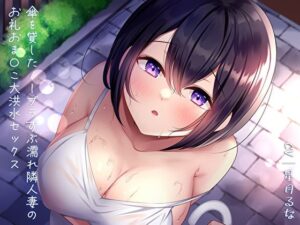 傘を貸したノーブラずぶ濡れ隣人妻のお礼おま〇こ大洪水セックス(あまとろすいーつ) [d_298812]