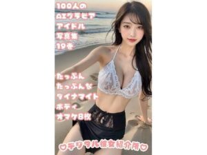 100人のAIグラビアアイドル写真集 19巻 たっぷんたっぷんなダイナマイトボディ オマケ8枚(デジタル彼女紹介所) [d_306267]