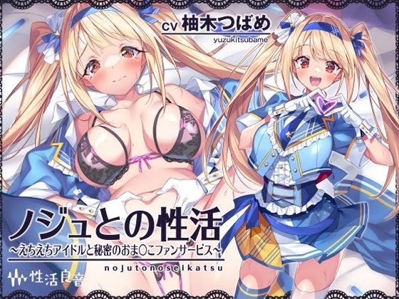 ノジュとの性活〜えちえちアイドルと秘密のおま〇こファンサービス〜【フォーリーサウンド】(性活良音) [d_307557]