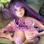 人魚姫〜無垢で巨乳な人魚姫の従順性教育〜(幻伍楼) [d_307898]