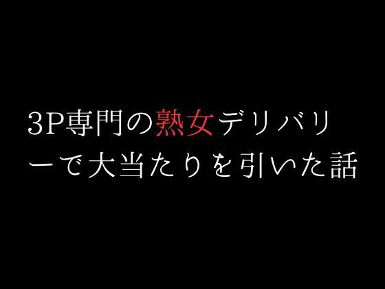 3P専門の熟女デリバリーで大当たりを引いた話(first impression) [d_312149]