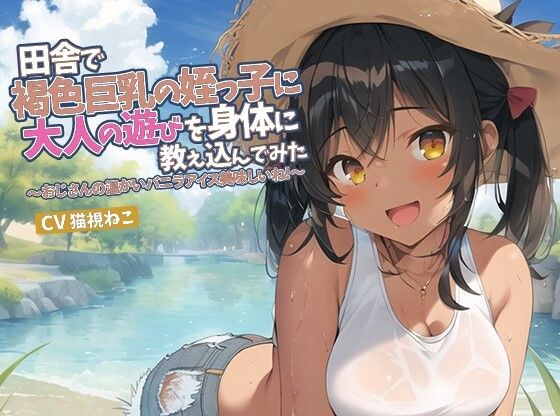 田舎で褐色巨乳の姪っ子に大人の遊びを身体に教え込んでみた〜おじさんの温かいバニラアイス美味しいね！〜(ゆめねこキャンディ) [d_312642]