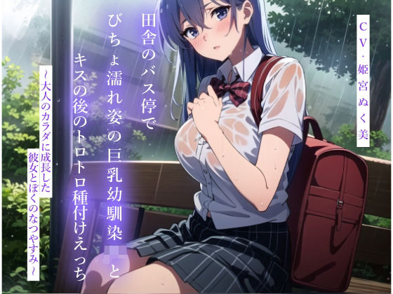【期間限定110円】田舎のバス停でびちょ濡れ姿の巨乳幼馴染JKとキスの後のトロトロ種付けえっち〜大人のカラダに成長した彼女とぼくのなつやすみ〜(JKギルティ) [d_313246]