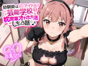 幼馴染はJKアイドル！芸能学校で枕営業オナホ生活しちゃう話(JKギルティ) [d_313624]