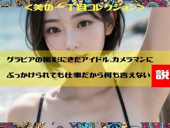 グラビアの撮影にきたアイドル、カメラマンにぶっかけられても仕事だから何も言えない説＜美の一丁目コレクション＞(一丁目倶楽部) [d_317430]