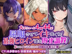 【大ボリューム4時間44分！】屈服させてイキまくり！最強ヒロイン達を敗北調教！3ヒロイン詰め合わせ【KU100】【総集編】(生ハメ堕ち部☆LACK) [d_319408]