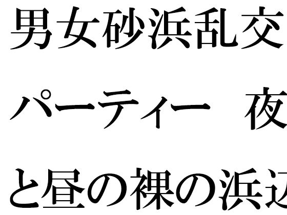 男女砂浜乱交パーティー 夜と昼の裸の浜辺とカフェのエッチな女性店主 後編(逢瀬のひび) [d_319646]