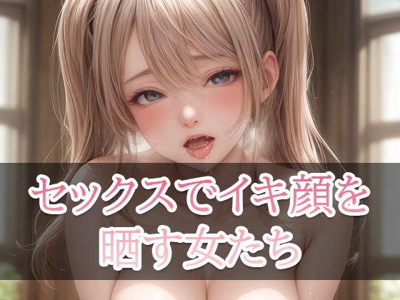 セックスでイキ顔を晒す女たち(美少女コレクション) [d_319988]