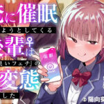 俺に催●かけようとしてくる後輩♀は、超「臭いフェチ」のド変態女でした【KU100】(あのんの大洪水伝説) [d_321170]