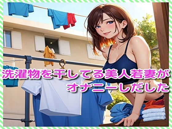 洗濯物を干してる美人若妻がオナニーしだした(BMさん) [d_321244]