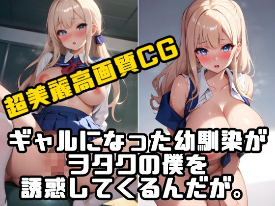 ギャルになった幼馴染がヲタクの僕を誘惑してくるんだが。(AI職人) [d_321697]