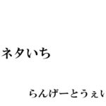 ネタいち(らんげーとうぇい会) [d_327570]