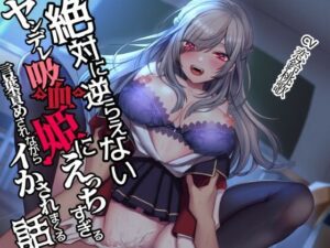 絶対に逆らえないヤンデレ吸血姫にエッチすぎる言葉責めをされながらイかされまくる話(病的Sadistic) [d_327602]