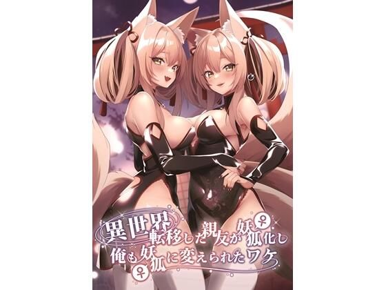 異世界に転移した親友が妖狐化し俺も妖狐に変えられたワケ(茶畑に生えた筍) [d_331314]