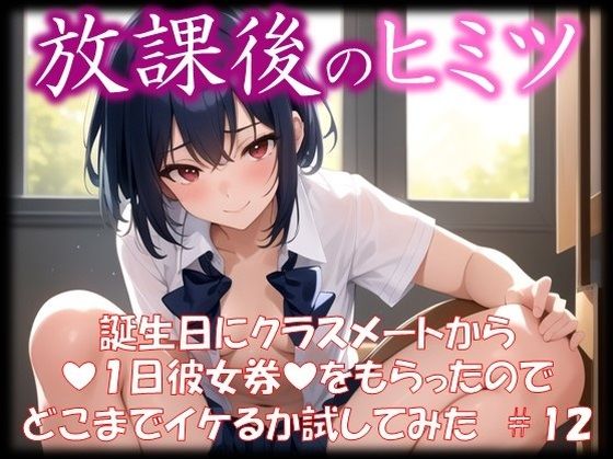 ◆放課後のヒミツ◆ 誕生日にクラスメートから 『1日彼女券』をもらったので どこまでイケるか試してみた ＃12(イラストえちえち) [d_332106]