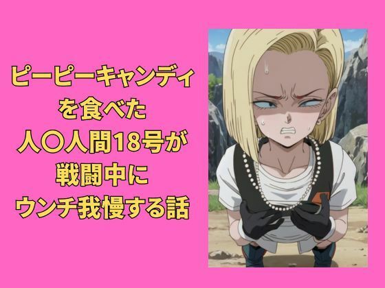 ピーピーキャンディを食べた人〇人間18号が戦闘中にウンチを我慢する話(Vida Loca) [d_335069]