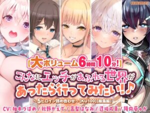 【大ボリューム6時間10分！】こんなにエッチがあふれる世界があったら行ってみたい！♪ 〜5ヒロイン詰め合わせ〜【KU100】【総集編】(スタジオりふれぼ) [d_336387]