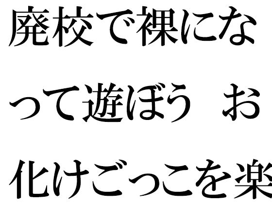 廃校で裸になって遊ぼう お化けごっこを楽しむ男女グループ(逢瀬のひび) [d_336581]