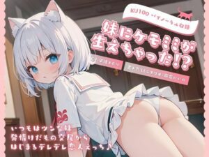 【KU100】妹にケモミミが生えちゃった！？いつもはツンな妹との発情けだもの交尾からはじまるデレデレ恋人えっち♪(いたずらえっち 〜性癖よ恍惚なれ〜) [d_338795]