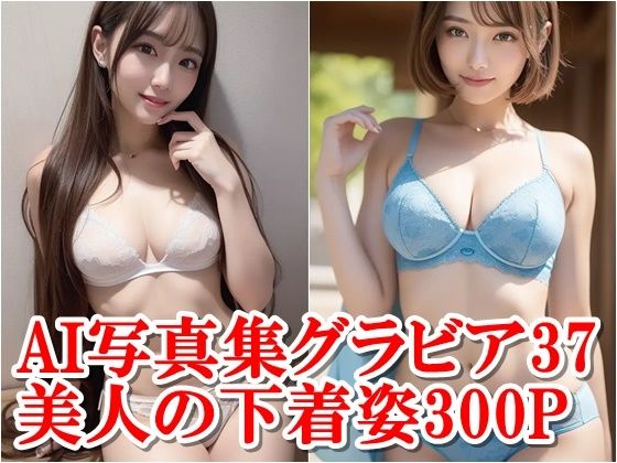 AI写真集グラビア37美人の下着姿300P:デジタルな魅力の旅が印象的な冒険(AIグラビアプロデューサー) [d_334589]