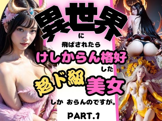 異世界に飛ばされたら、けしからん格好した超ド級美女しか、おらんのですが。PART.1(Vega) [d_335281]