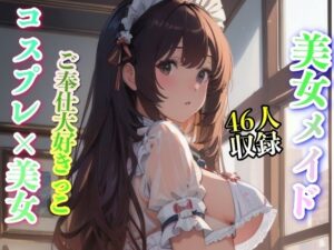 美女メイド コスプレ美女 ご奉仕大好きっこ 46人収録(妄想性癖) [d_342012]