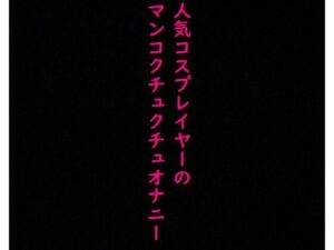 人気コスプレイヤーのオナニー流出！マンコをクチュクチュかき混ぜて喘ぐ！(美女の喘ぎ声) [d_350682]
