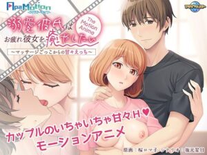 -ApaMotion- 溺愛彼氏はお疲れ彼女を癒やしたい〜マッサージごっこからの甘々えっち〜 The Motion Anime(アパタイト) [d_344617]