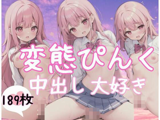 変態ぴんくな女の子は「中出し大好き」です(超絶可愛い女の子) [d_346291]