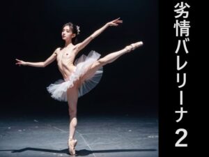 劣情バレリーナ2(AI憫憫堂) [d_346340]