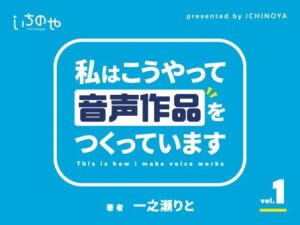 私はこうやって音声作品をつくっています vol.1(いちのや) [d_348248]