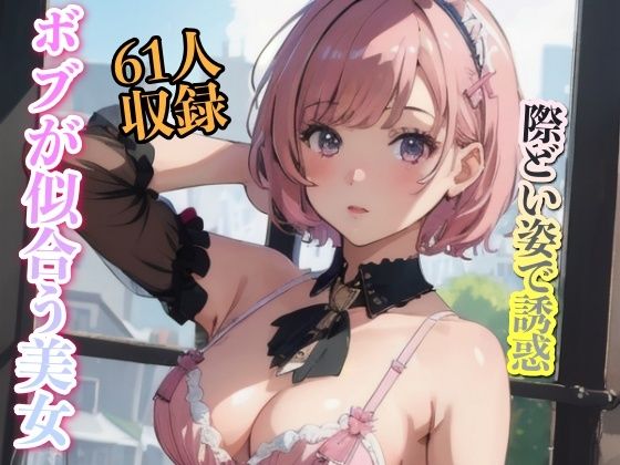 ボブが似合う美女 際どい姿で誘惑 61人収録(妄想世界) [d_349152]