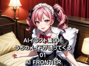 AI FRONTIER/AIイラスト集006/うちのメイドが誘ってくる/01(AI FRONTIER) [d_351845]