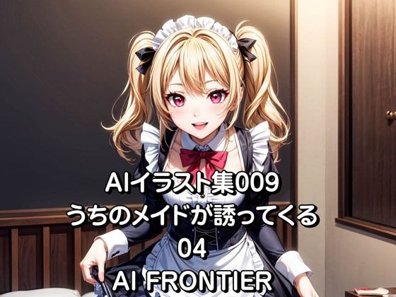 AI FRONTIER/AIイラスト集009/うちのメイドが誘ってくる/04(AI FRONTIER) [d_351850]