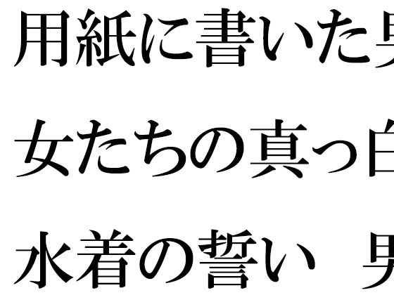 用紙に書いた男女たちの真っ白水着の誓い 男女グループが浜辺で・・・・(逢瀬のひび) [d_356943]