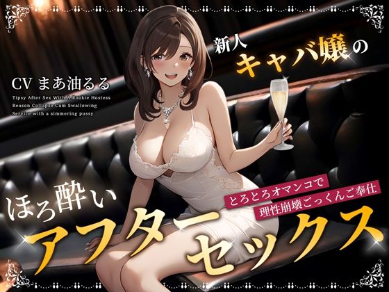新人キャバ嬢のほろ酔いアフターセックス〜とろとろオマンコで理性崩壊ごっくんご奉仕〜(ちゃんとぴ発電所) [d_359483]