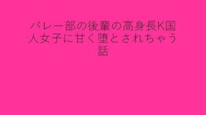 バレー部の後輩の高身長K国人女子に甘く堕とされちゃう話(背徳館) [d_359741]