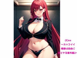 （E）na〜カッコイイ俺様は自由に女とヤる番外編2〜(火曜日のユキヒョウ) [d_360701]
