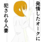 発情期のオークに犯●れる人妻(あるたこ) [d_362187]