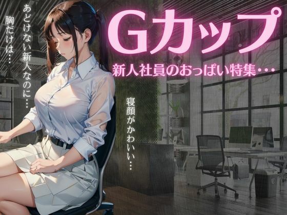 Gカップの新人社員のおっぱい特集〜あどけない新人なのに乳だけは大胆な美女〜(胸の谷のナウシカ) [d_352759]