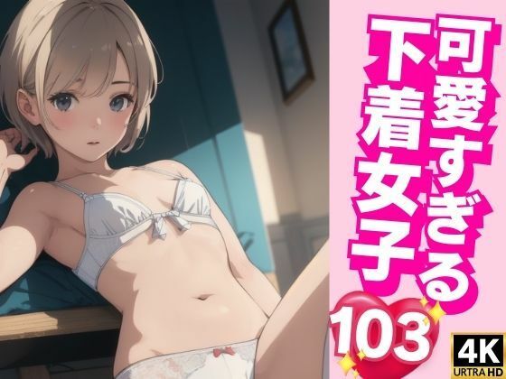 可愛すぎる下着美女 103枚収録(下着で妄想) [d_352841]
