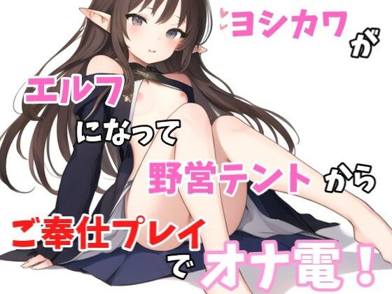 【実録オナニー】「あ〜！！野営テントの中なのに声抑えられない！指とまらない！」ヨシカワがエルフになってご奉仕プレイでオナ電！(Image Play) [d_371191]