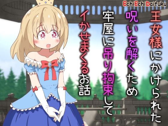 王女様にかけられた呪いを解くため牢屋に吊り拘束してイかせまくるお話(えちえち大福) [d_379409]